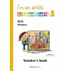I'M AN ARTIST - ARTS AND CRAFTS 5 - TEACHER BOOK 