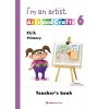 I'M AN ARTIST - ARTS AND CRAFTS 6 - TEACHER BOOK 