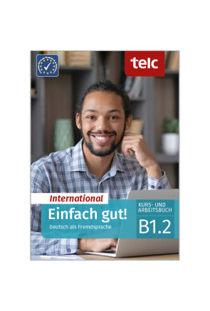 EINFACH GUT! INTERNATIONAL DEUTSCH ALS FREMDSPRACHE B1.2 EINFACH GUT! INTERNATIONAL DEUTSCH ALS FREMDSPRACHE B1.2