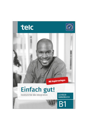 EINFACH GUT! DEUTSCH FÜR DIE INTEGRATION B1 LEHRERHANDBUCH EINFACH GUT! DEUTSCH FÜR DIE INTEGRATION B1 LEHRERHANDBUCH